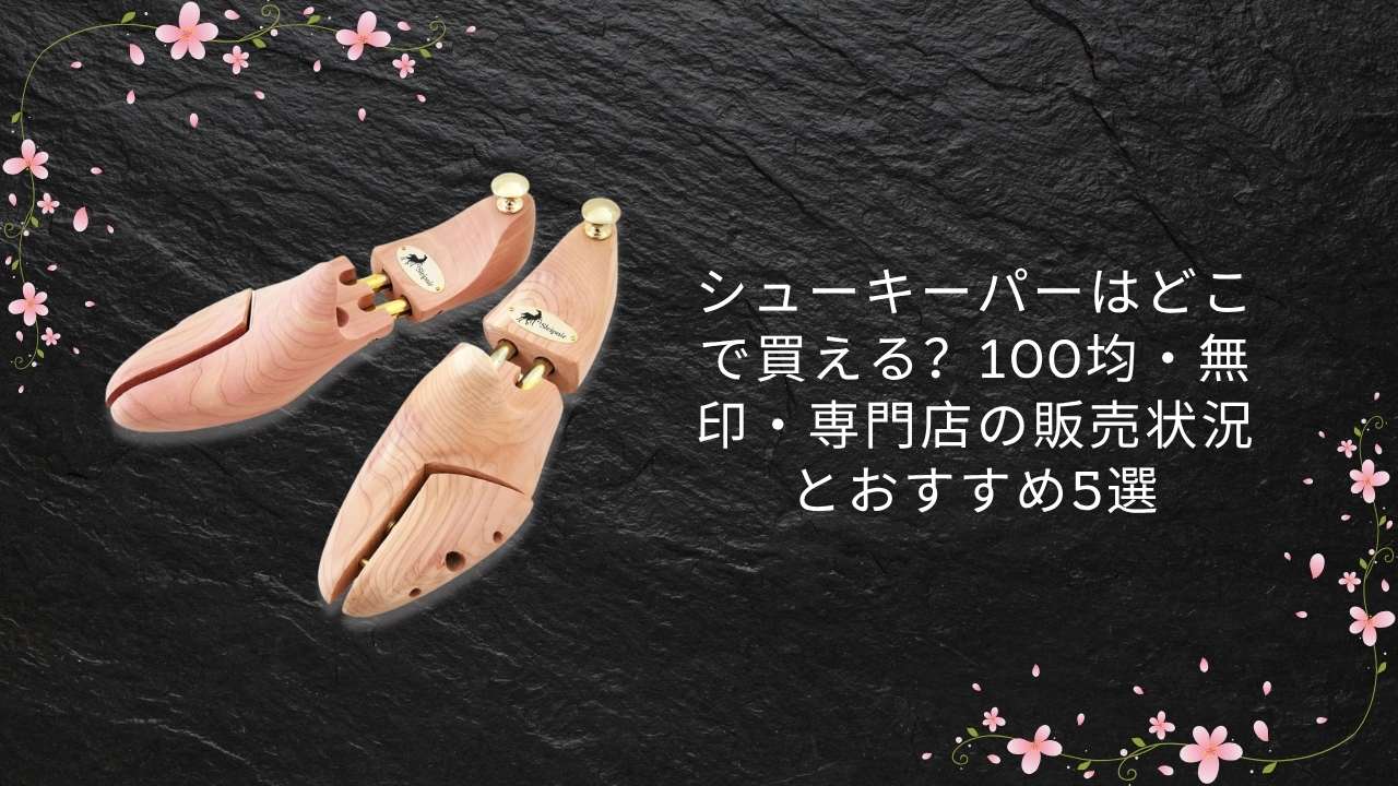 シューキーパーはどこで買える？100均・無印・専門店の販売状況とおすすめ5選【2026年版】