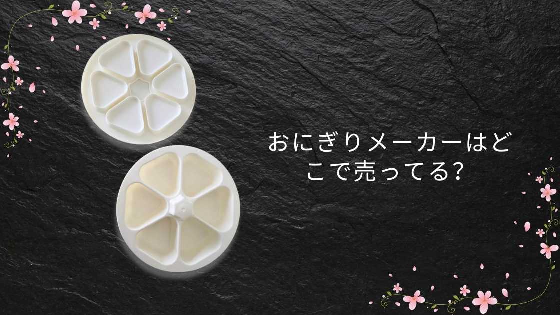 おにぎりメーカーはどこで売ってる?ニトリやセリア・ダイソー(100均)や無印等売ってる場所は?