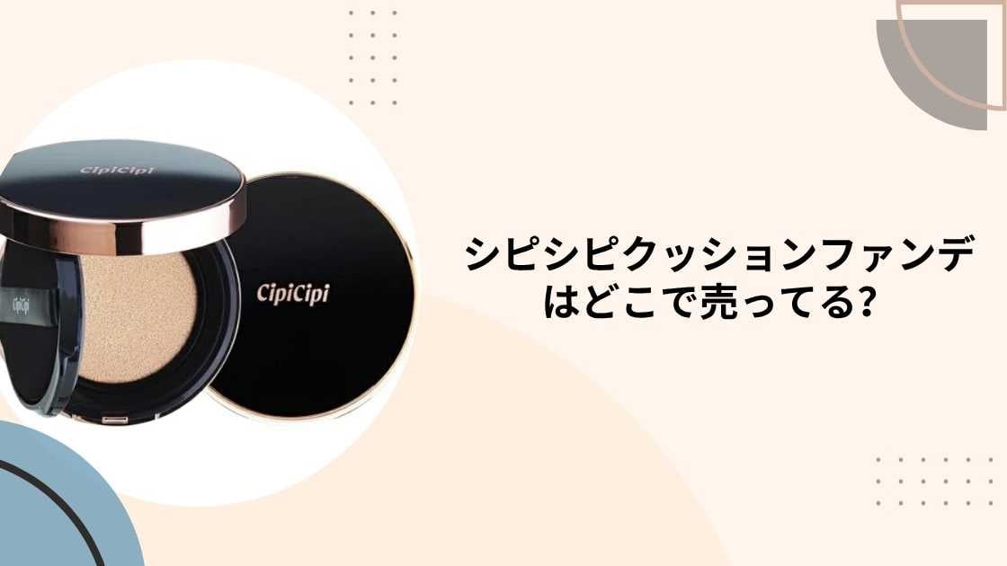 シピシピクッションファンデはどこで売ってる?ドンキやロフト・プラザ等どこに売ってる?