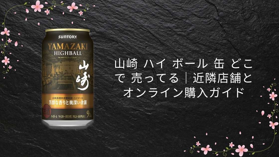 山崎 ハイ ボール 缶 どこで 売ってる｜近隣店舗とオンライン購入ガイド