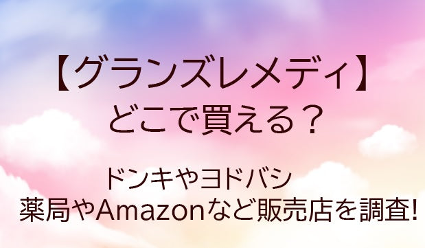 グランズレメディはどこで買える?【2026年最新】ドンキ・ヨドバシ・Amazon販売状況まとめ