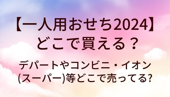 一人用おせちはどこで買える?デパートやコンビニ・イオン(スーパー)等どこで売ってる?