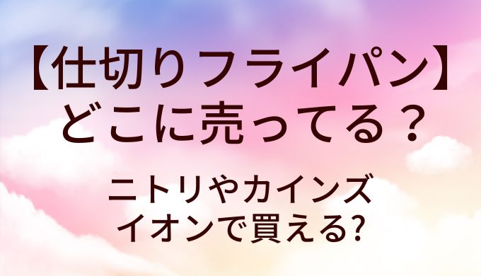 仕切りフライパンはどこに売ってる？ニトリやカインズ・イオンで買える?
