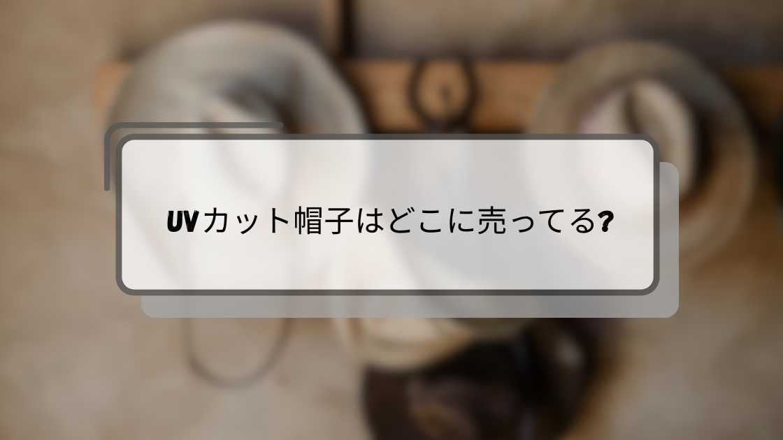 UVカット帽子はどこに売ってる?