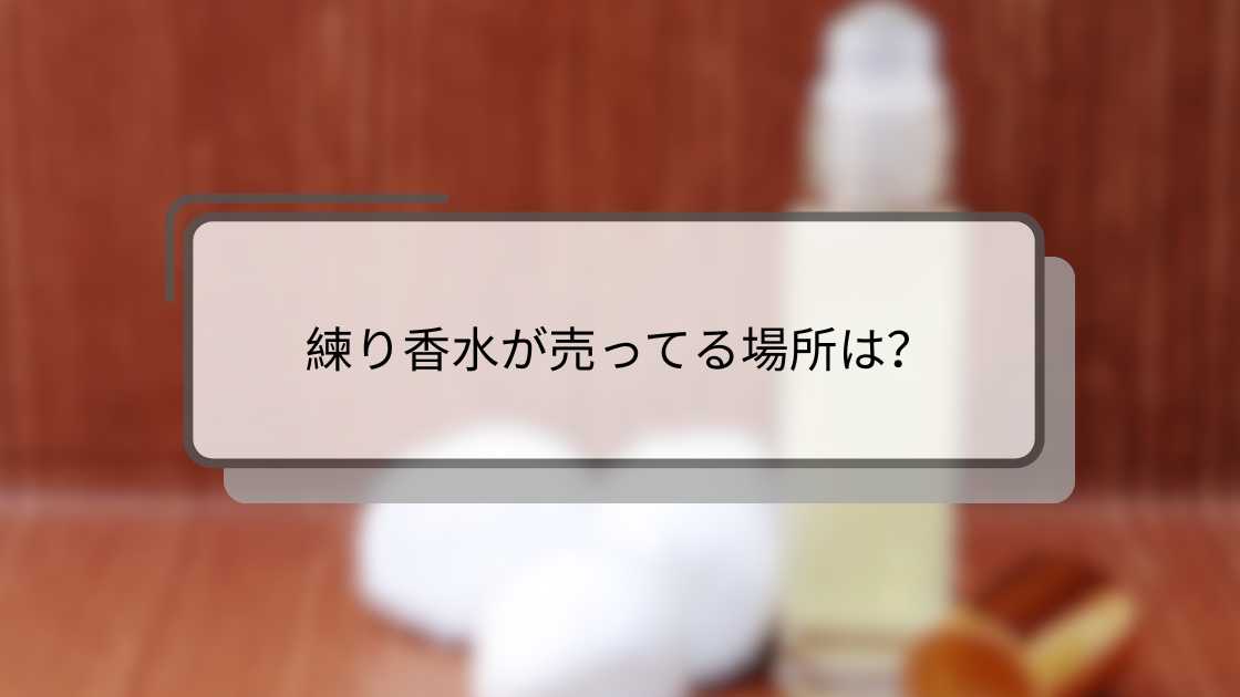 練り香水が売ってる場所は?