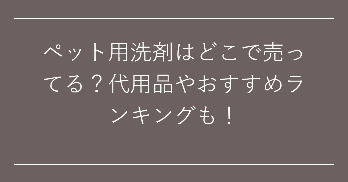 ペット用洗剤はどこで売ってる