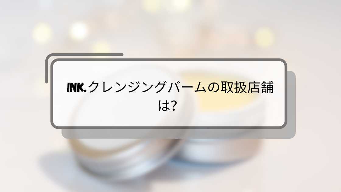 ink.クレンジングバームの取扱店舗は?