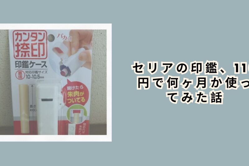 セリアの印鑑、110円で何ヶ月か使ってみた話
